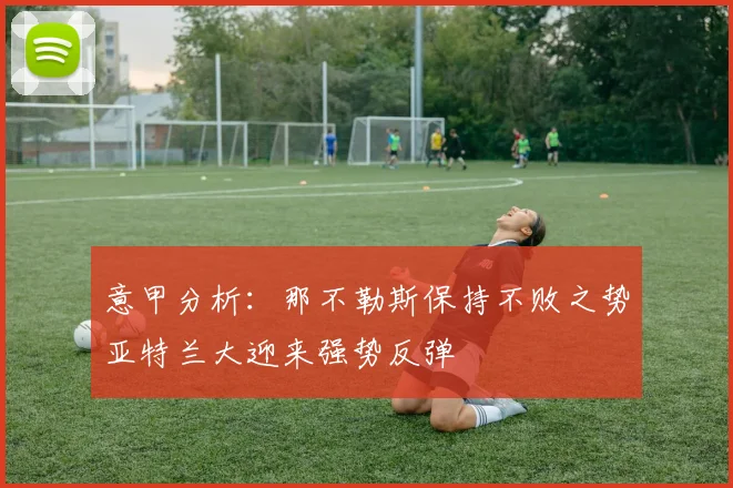 意甲分析：那不勒斯保持不败之势亚特兰大迎来强势反弹