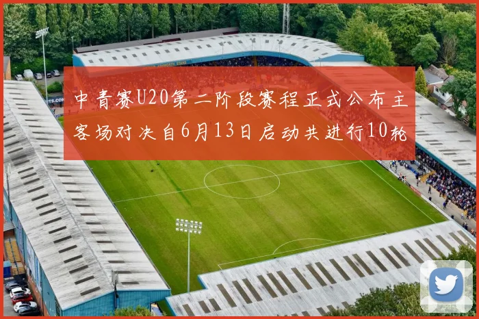 中青赛U20第二阶段赛程正式公布主客场对决自6月13日启动共进行10轮较量
